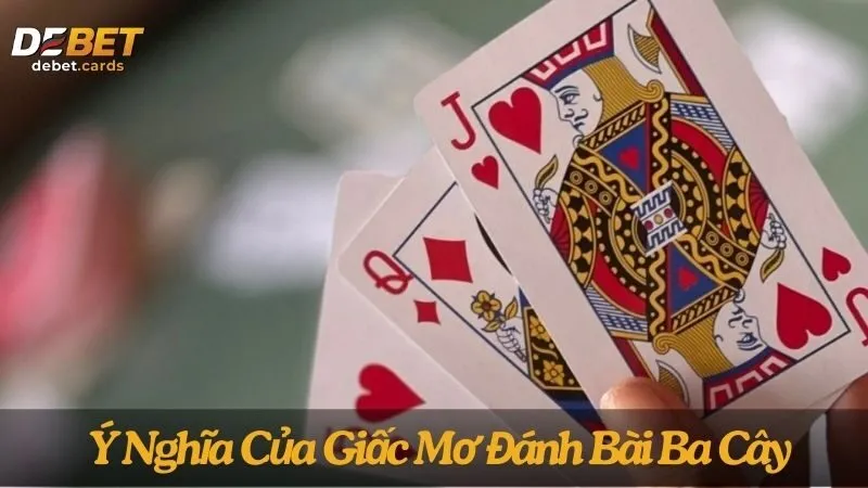 Mơ Đánh Bài Ba Cây Đánh Đề Con Gì Cho Dễ Trúng Nhất 2 y-nghia-cua-giac-mo-danh-bai-ba-cay